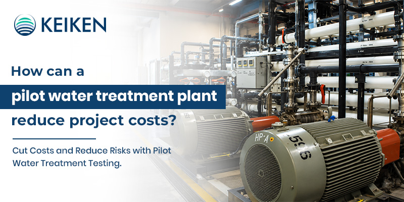 How Can A Pilot Water Treatment Plant Reduce Project Costs? 